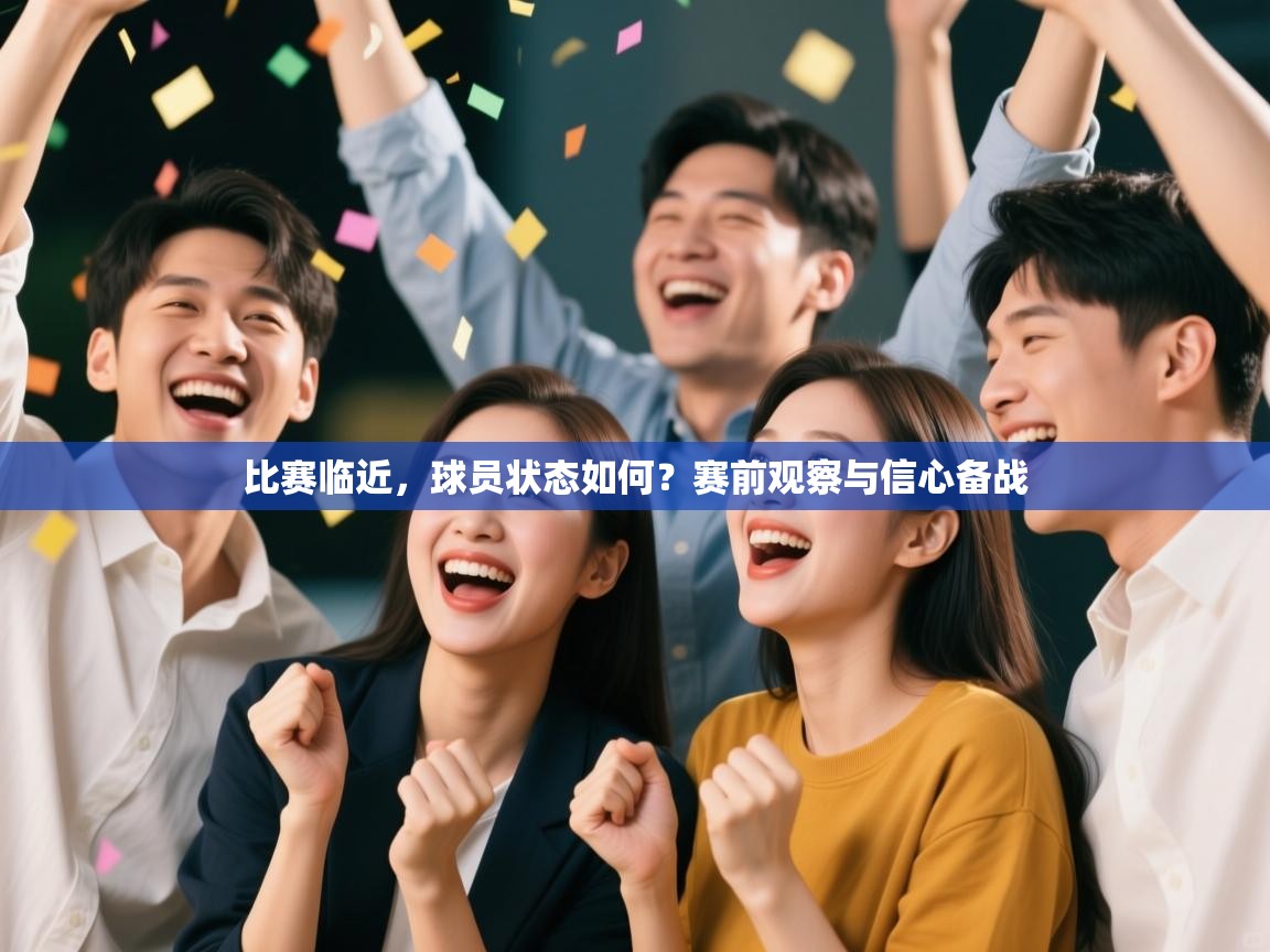 比赛临近,球员状态如何?赛前观察与信心备战 第1张